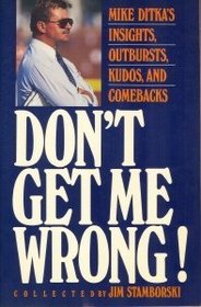 Don't Get Me Wrong: Mike Ditka's Insights, Outbursts, Kudos, and Comebacks