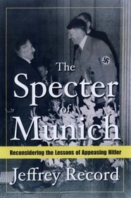The Specter of Munich: Reconsidering the Lessons of Appeasing Hitler