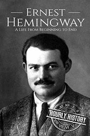 Ernest Hemingway: A Life From Beginning to End