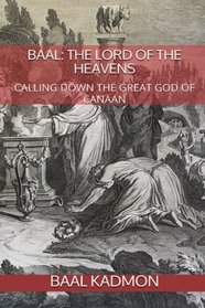 Baal: The Lord of the Heavens: Calling Down the Great God of Canaan (Canaanite Magick) (Volume 2)