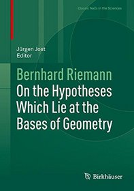 On the Hypotheses Which Lie at the Bases of Geometry (Classic Texts in the Sciences)