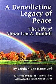 A Benedictine Legacy of Peace: The Life of Abbott Leo A. Rudloff
