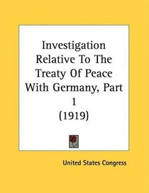 Investigation Relative To The Treaty Of Peace With Germany, Part 1 (1919)