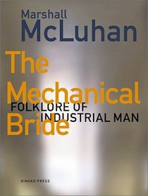 The Mechanical Bride : Folklore of Industrial Man
