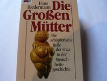 Die grossen Mutter: Die schopferische Rolle der Frau in der Menschheitsgeschichte (German Edition)