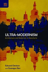 Ultra-Modernism: Architecture and Modernity in Manchuria