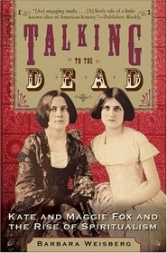 Talking to the Dead : Kate and Maggie Fox and the Rise of Spiritualism