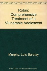 Robin: Comprehensive Treatment of a Vulnerable Adolescent
