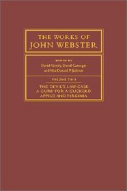 The Works of John Webster: Volume 2, The Devil's Law-Case; A Cure for a Cuckold; Appius and Virginia (The Works of John Webster)