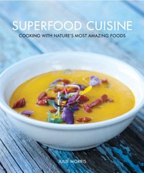 Superfood Cuisine: Cooking with Nature's Most Amazing Foods