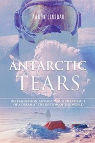 Antarctic Tears: Determination, Adversity, and the Pursuit of a Dream at the Bottom of the World