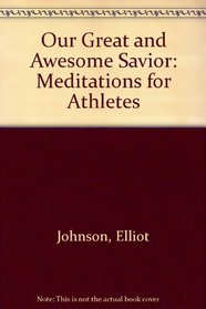 Our Great and Awesome Savior: Meditations for Athletes