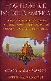 How Florence Invented America: Vespucci, Verrazzano, & Mazzei and Their Contribution to the Conception of  the New World
