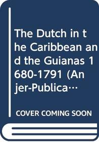 The Dutch in the Caribbean and the Guianas 1680-1791 (Anjerpublikaties)