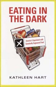 Eating in the Dark:  America's Experiment with Genetically Engineered Food