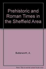 Prehistoric and Roman Times in the Sheffield Area