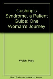 Cushing's Syndrome, A Patient Guide: One Woman's Journey