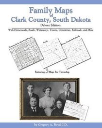 Family Maps of Clark County, South Dakota Deluxe Edition