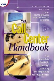 The Call Center Handbook 4 Ed: The Complete Guide to Starting, Running, and Improving Your Customer Contact Center