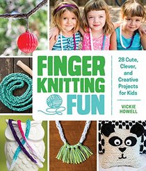 Finger Knitting Fun: 30 Cute, Clever, and Creative Projects for Kids