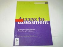 Access to Assessment: The Perspectives of Practitioners Disabled People and Their Carers (Community Care into Practice Series)