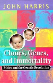 Clones, Genes, and Immortality: Ethics and the Genetic Revolution (Life Sciences Miscellaneous Publications)