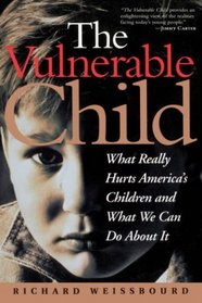 The Vulnerable Child: What Really Hurts America's Children and What We Can Do About It