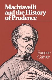 Machiavelli and the History of Prudence (Rhetoric of the Human Sciences)
