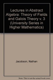 Lectures in Abstract Algebra: Theory of Fields and Galois Theory v. 3 (University Series in Higher Mathematics)