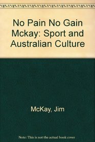 No Pain No Gain Mckay: Sport and Australian Culture