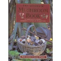 The Ultimate Mushroom Book: The Complete Guide to Identifying, Picking and Using Mushrooms-A Photographic A-Z of Types and 100 Original Recipes