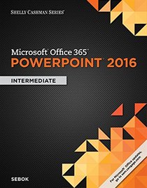 Shelly Cashman Series Microsoft Office 365 & PowerPoint 2016: Intermediate