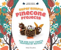 Super Simple Pinecone Projects: Fun and Easy Crafts Inspired by Nature (Super Simple Nature Crafts)