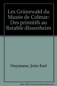 Les Grunewald du Musee de Colmar: Des primitifs au retable d'Issenheim (French Edition)