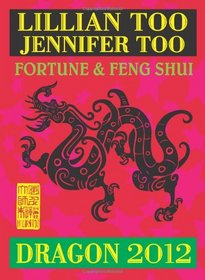 Lillian Too & Jennifer Too Fortune & Feng Shui 2012 Dragon (Fortune and Feng Shui)