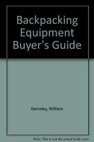 Backpacking Equipment Buyers Guide Revised Edition