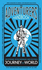 The Adventurers' Handbook: An Extreme, Extraordinary, and Exciting Journey Around the World