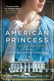American Princess: A Novel of First Daughter Alice Roosevelt