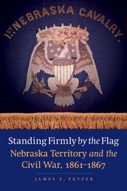 Standing Firmly by the Flag: Nebraska Territory and the Civil War, 1861-1867