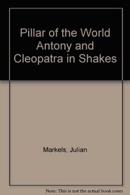 The Pillar of the World: Antony and Cleopatra in Shakespeare's development