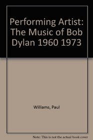 Performing Artist: The Music of Bob Dylan 1960 1973