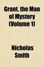 Grant, the Man of Mystery (Volume 1)