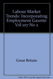 Labour Market Trends: Incorporating Employment Gazette Vol 107 No 2
