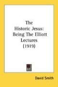 The Historic Jesus: Being The Elliott Lectures (1919)