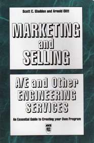 Marketing and Selling: A/E and Other Engineering Services : An Essential Guide to Creating Your Own Program