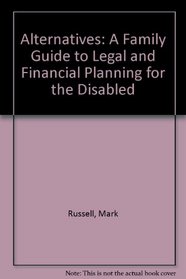 Alternatives: A Family Guide to Legal and Financial Planning for the Disabled