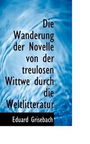 Die Wanderung der Novelle von der treulosen Wittwe durch die Weltlitteratur