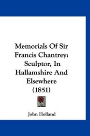 Memorials Of Sir Francis Chantrey: Sculptor, In Hallamshire And Elsewhere (1851)