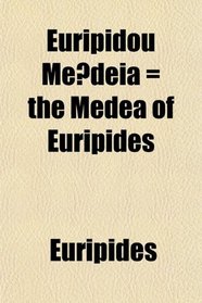 Euripidou Medeia = the Medea of Euripides
