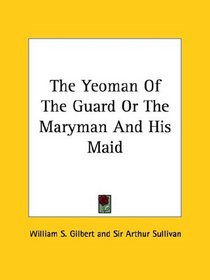 The Yeoman Of The Guard Or The Maryman And His Maid